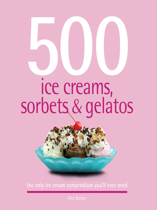 Title details for 500 Ice Creams, Sorbets & Gelatos by Alex Barker - Available